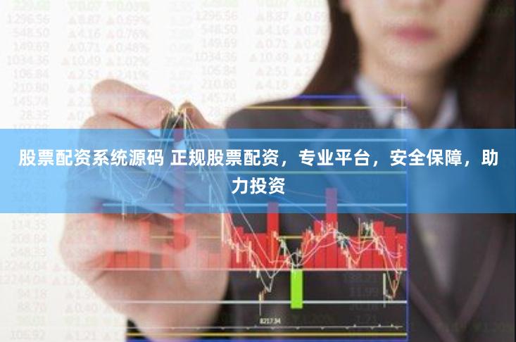 股票配资系统源码 正规股票配资，专业平台，安全保障，助力投资