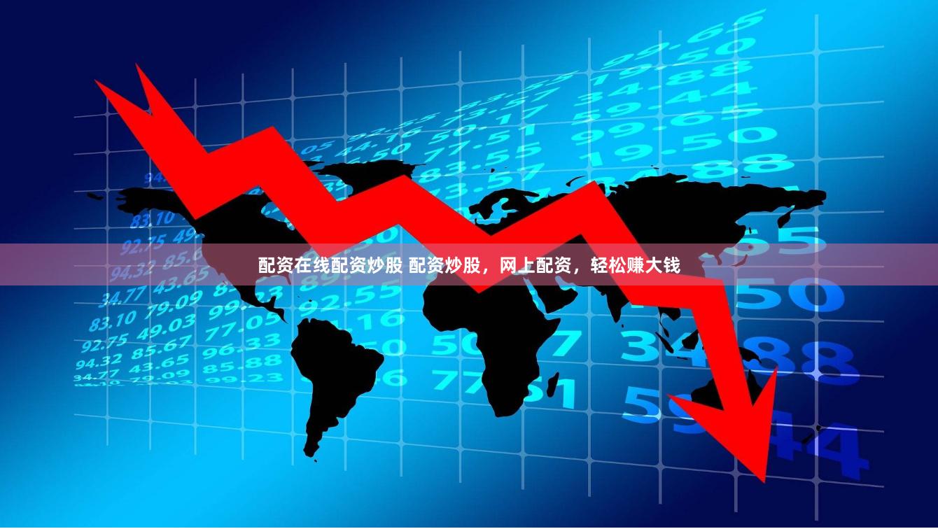 配资在线配资炒股 配资炒股，网上配资，轻松赚大钱