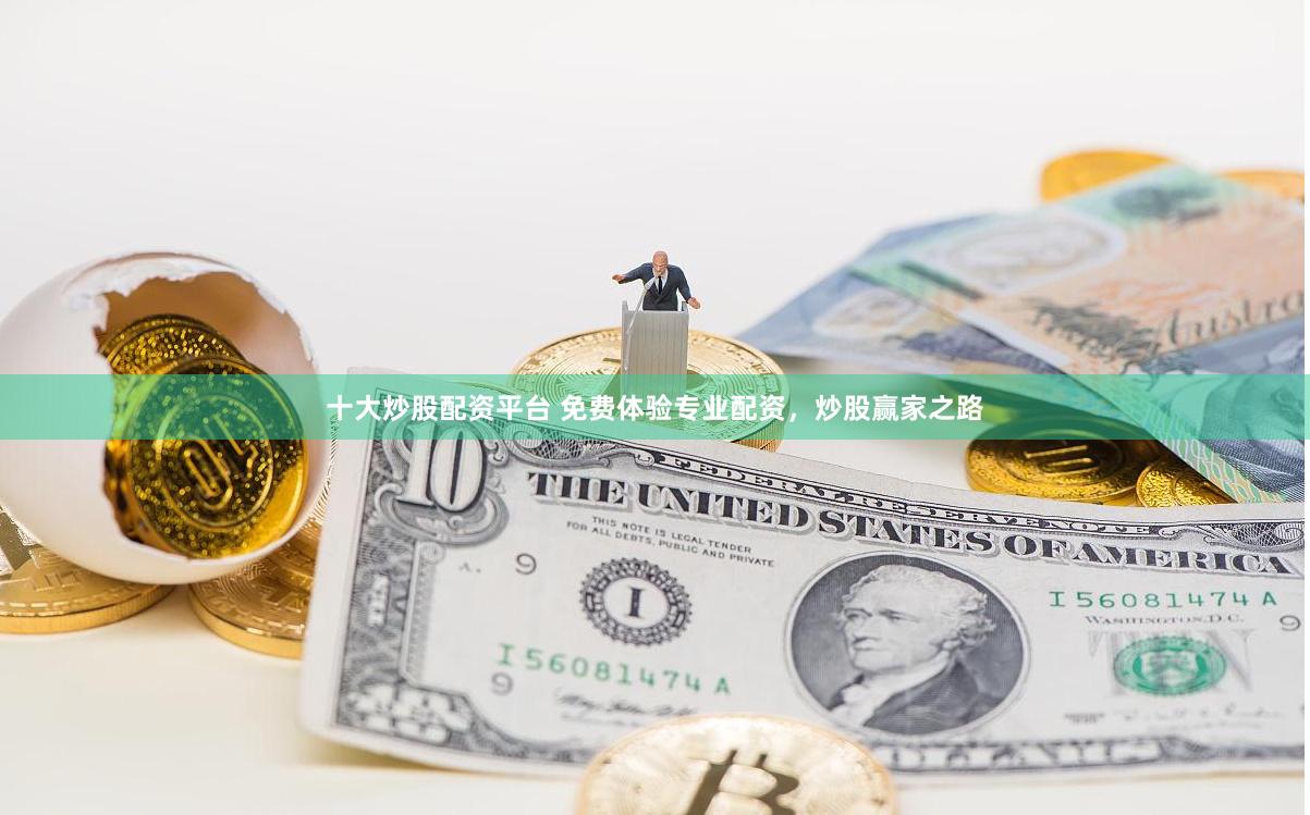 十大炒股配资平台 免费体验专业配资，炒股赢家之路