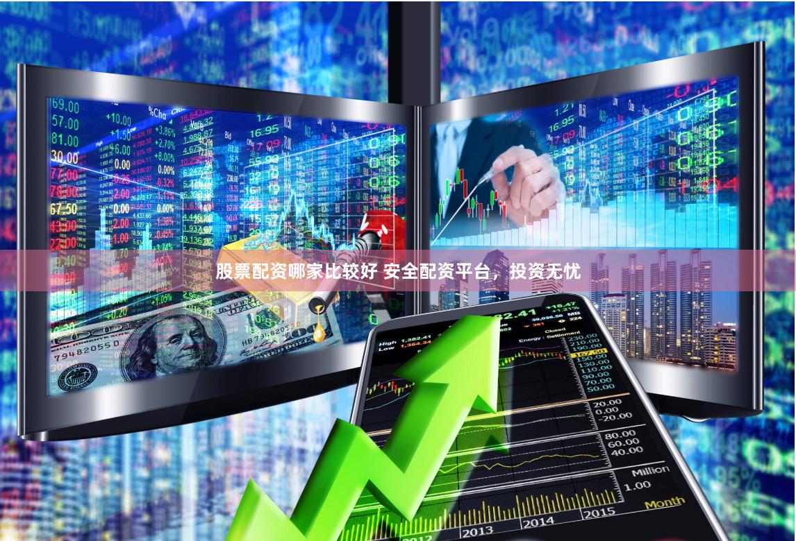 股票配资哪家比较好 安全配资平台，投资无忧